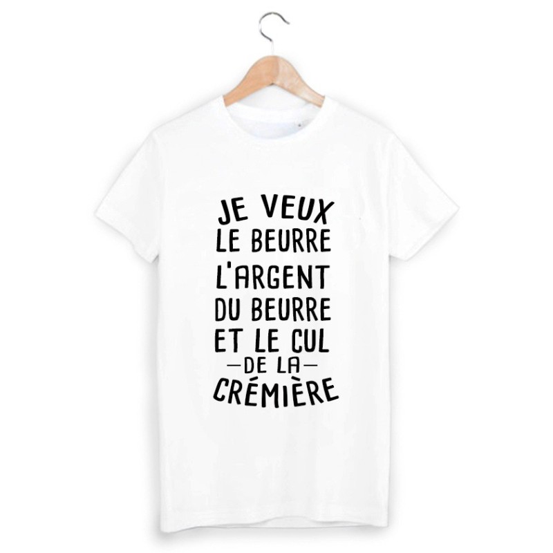 T-Shirt je veux le beurre l'argent du beurre et le cul de la crémière