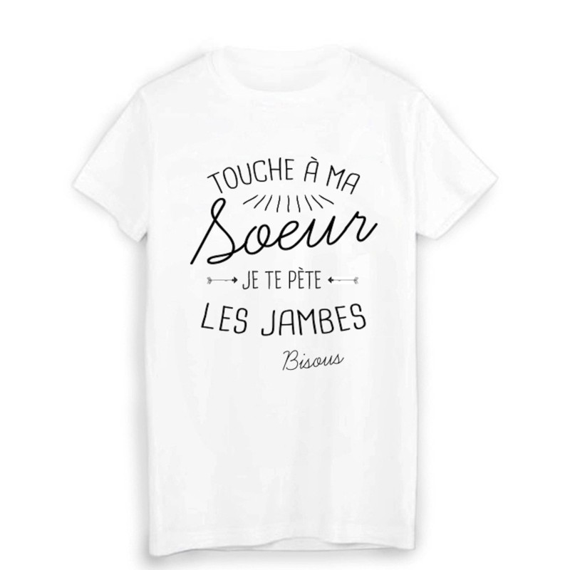 T-Shirt citation humour touche a ma SOEUR je te pète les jambes bisous