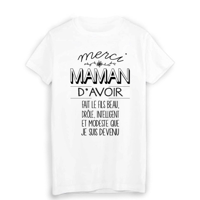 T-Shirt citation humour MERCI MAMAN d'avoir fait le FILS que je suis devenu