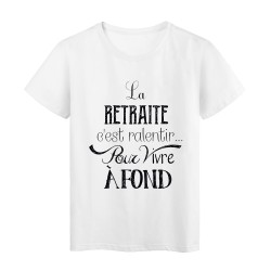 T-Shirt citation La retraite c'est ralentir pour vivre a fond