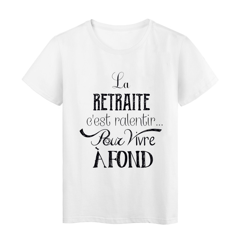 T-Shirt citation La retraite c'est ralentir pour vivre a fond