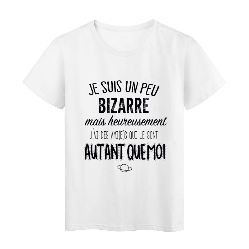 T-Shirt citation Je suis un peu bizarre mais j'ai des ami(e)s qui le sont autant que moi