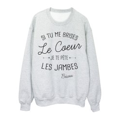 Sweat-Shirt citation humour Si tu me brises le coeur je te pete les jambes