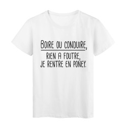 T-Shirt blanc boire ou conduire, rien a foutre je rentre en poney 