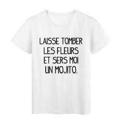 T-Shirt blanc Laisse tomber les fleurs et sers moi un mojito