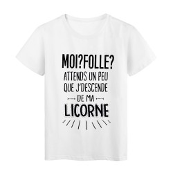 T-Shirt citation Moi folle ? attends un peu que jdescende de ma licorne