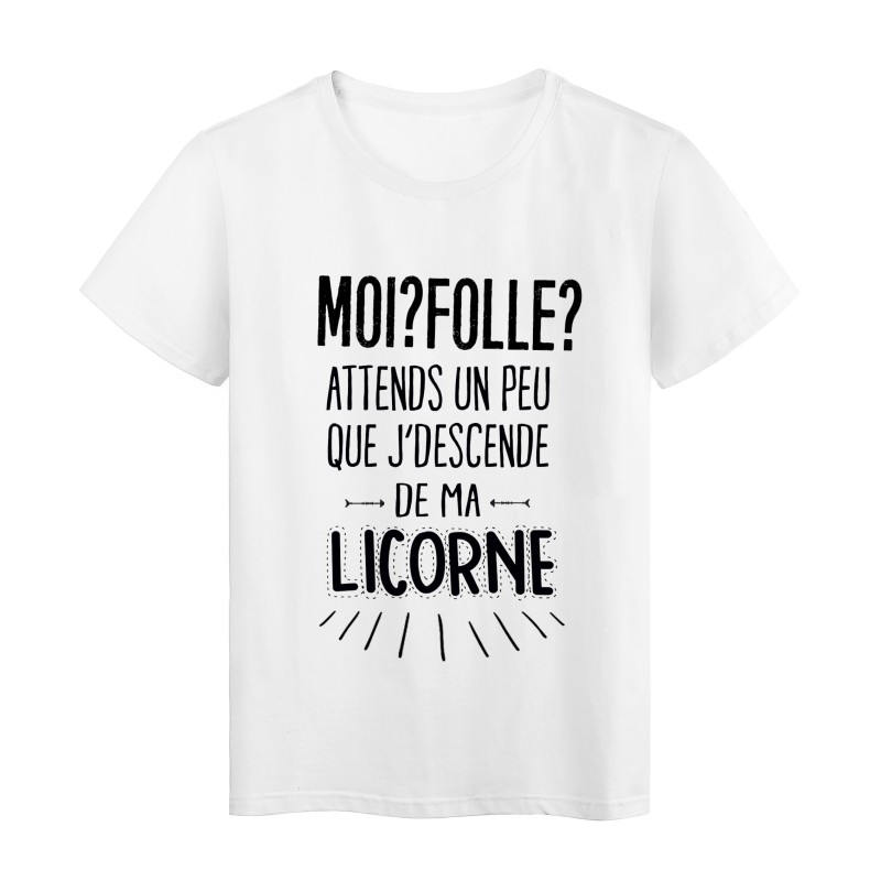 T-Shirt citation Moi folle ? attends un peu que jdescende de ma licorne