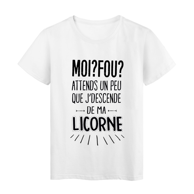 T-Shirt citation humour Moi Fou ? attends un peu que jdescende de ma licorne