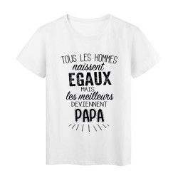 T-Shirt citation Tous les hommes naissent égaux mais les meilleurs deviennent Papa 