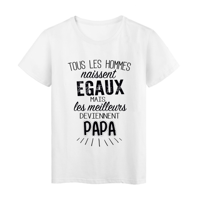 T-Shirt citation Tous les hommes naissent égaux mais les meilleurs deviennent Papa 