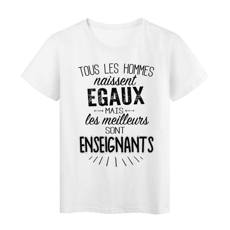 T-Shirt citation Tous les hommes naissent égaux mais les meilleurs sont Enseignants