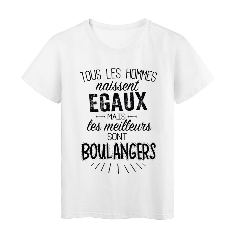T-Shirt citation Tous les hommes naissent égaux mais les meilleurs sont Boulangers