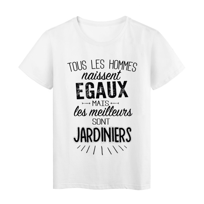 T-Shirt citation Tous les hommes naissent égaux mais les meilleurs sont Jardiniers 