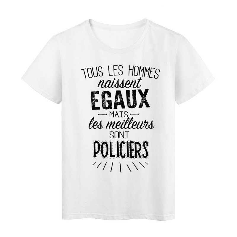 T-Shirt citation Tous les hommes naissent égaux mais les meilleurs sont Policiers 