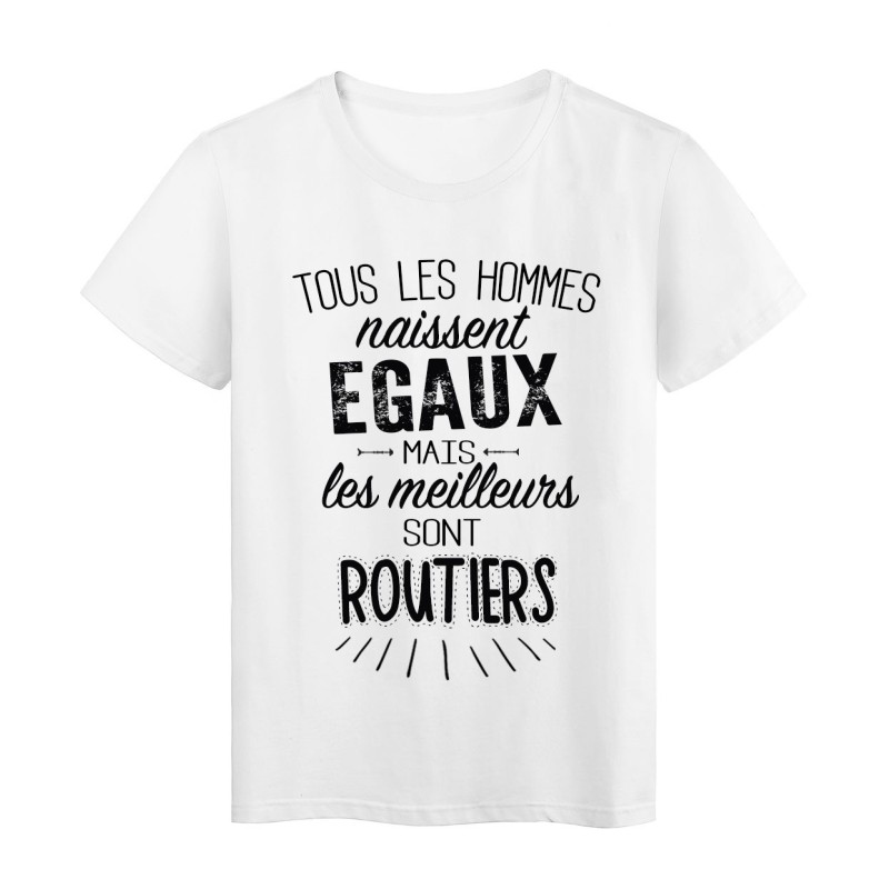 T-Shirt citation Tous les hommes naissent égaux mais les meilleurs sont Routiers 