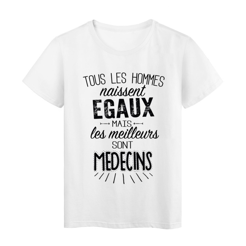 T-Shirt citation Tous les hommes naissent égaux mais les meilleurs sont Médecins