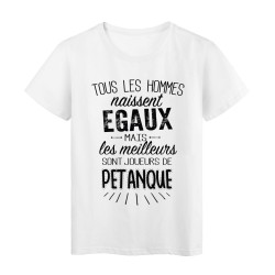 T-Shirt citation Tous les hommes naissent égaux les meilleurs sont joueurs de pétanque