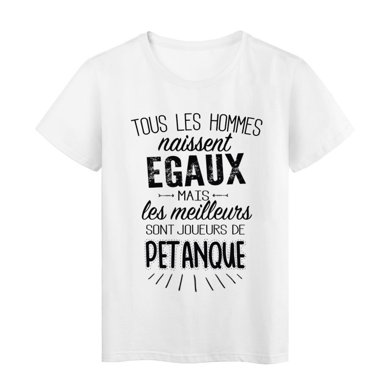 T-Shirt citation Tous les hommes naissent égaux les meilleurs sont joueurs de pétanque