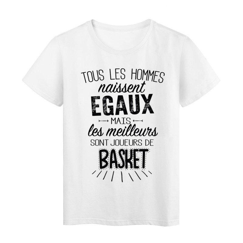 T-Shirt citation Tous les hommes naissent égaux les meilleurs sont joueurs de Basket 