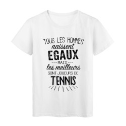 T-Shirt citation Tous les hommes naissent égaux mais les meilleurs sont joueurs de Tennis 