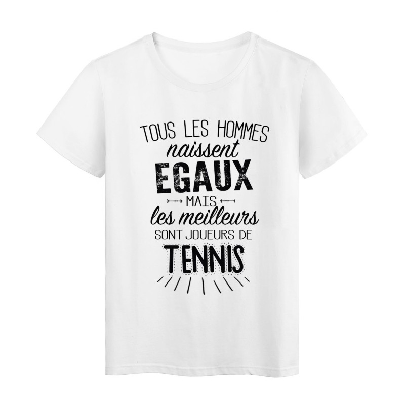 T-Shirt citation Tous les hommes naissent égaux mais les meilleurs sont joueurs de Tennis 