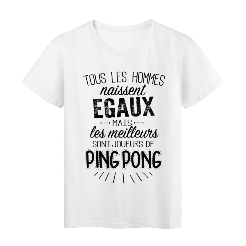 T-Shirt citation Tous les hommes naissent égaux les meilleurs sont joueurs de Ping pong 