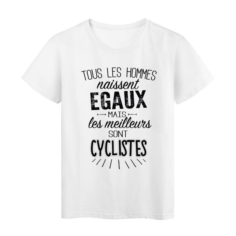 T-Shirt citation Tous les hommes naissent égaux les meilleurs sont Cyclistes  