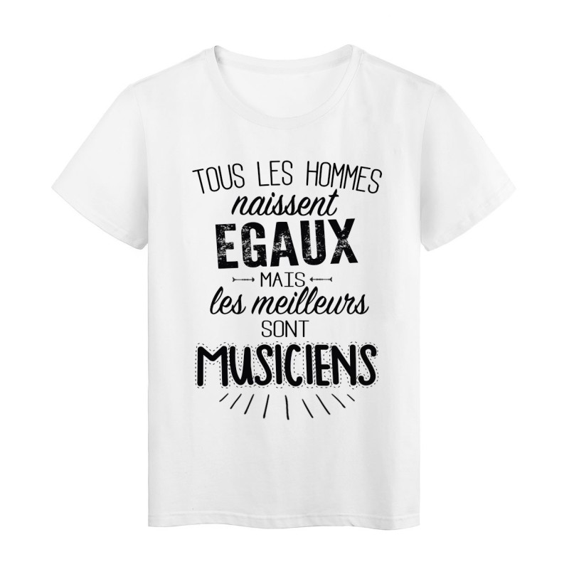 T-Shirt citation Tous les hommes naissent égaux mais les meilleurs sont musiciens