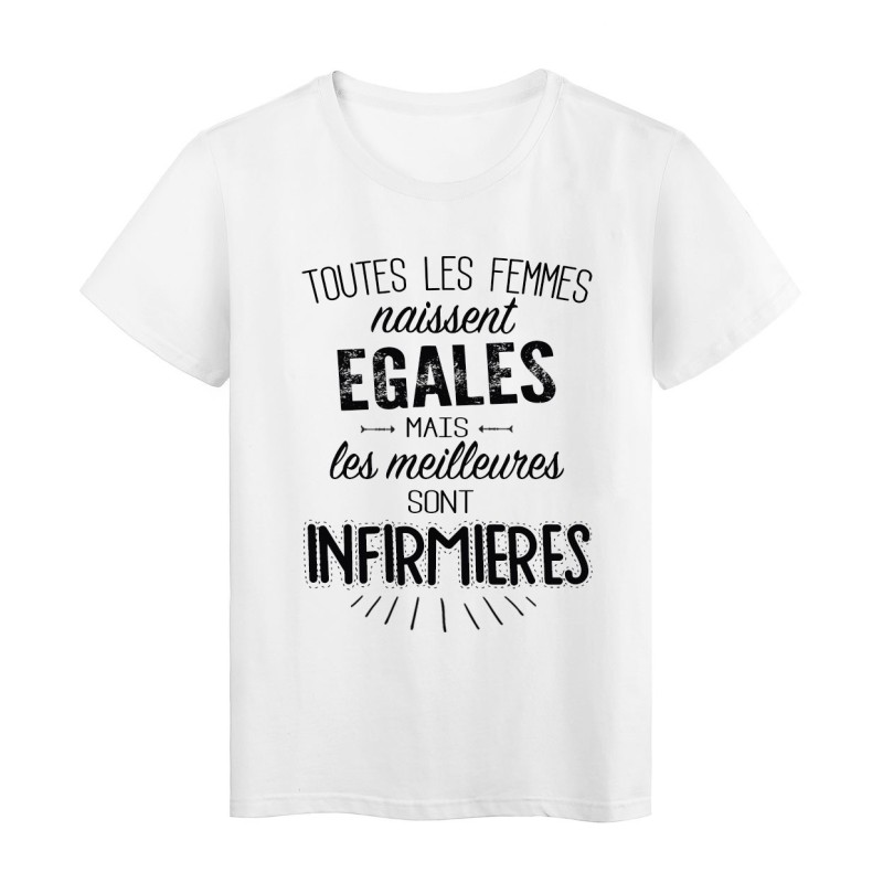 T-Shirt citation Toutes les femmes naissent égales les meilleures sont infirmières