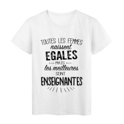 T-Shirt citation Toutes les femmes naissent égales les meilleures sont enseignantes
