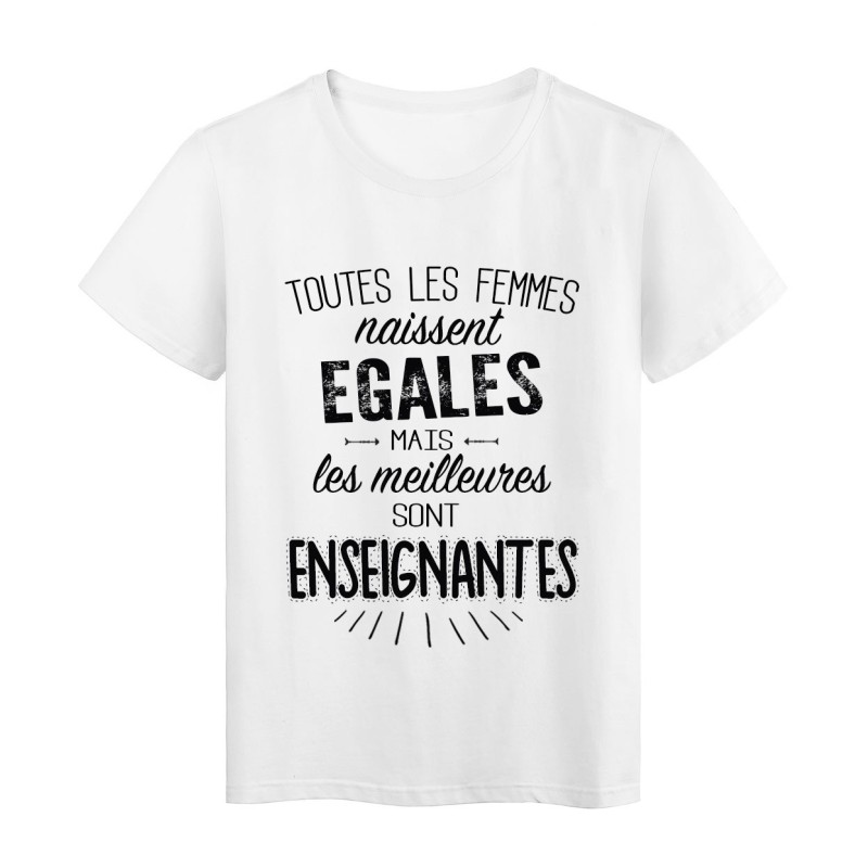 T-Shirt citation Toutes les femmes naissent égales les meilleures sont enseignantes