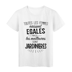 T-Shirt citation Toutes les femmes naissent égales les meilleures sont Jardinières 