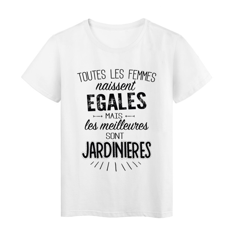 T-Shirt citation Toutes les femmes naissent égales les meilleures sont Jardinières 