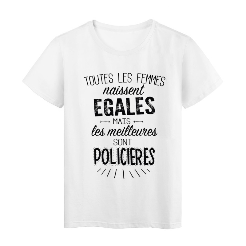T-Shirt citation Toutes les femmes naissent égales les meilleures sont Policières 