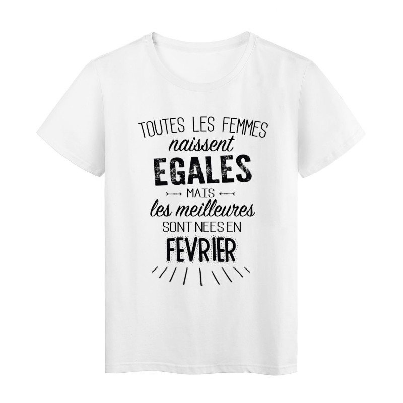 T-Shirt citation Toutes les femmes naissent égales mais les meilleures sont nées en Février