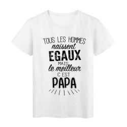 T-Shirt citation Tous les hommes naissent égaux mais le meilleur c'est Papa
