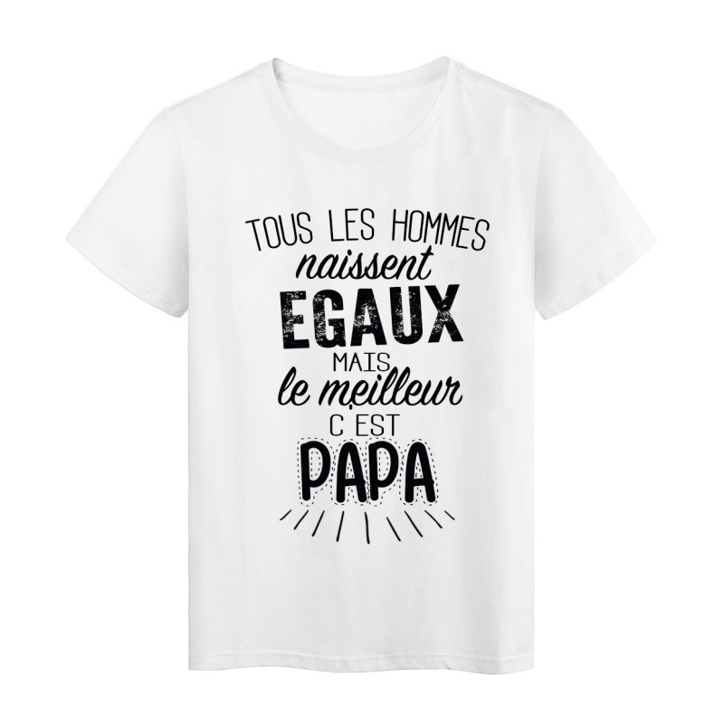 T-Shirt citation Tous les hommes naissent égaux mais le meilleur c'est Papa