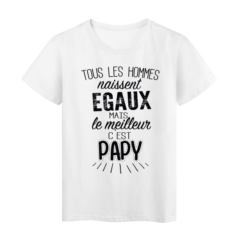 T-Shirt citation Tous les hommes naissent égaux mais le meilleur c'est Papy