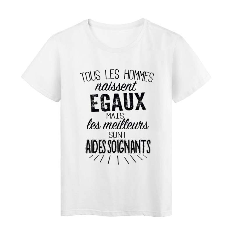T-Shirt citation Tous les hommes naissent égaux mais les meilleurs sont Aides soignants