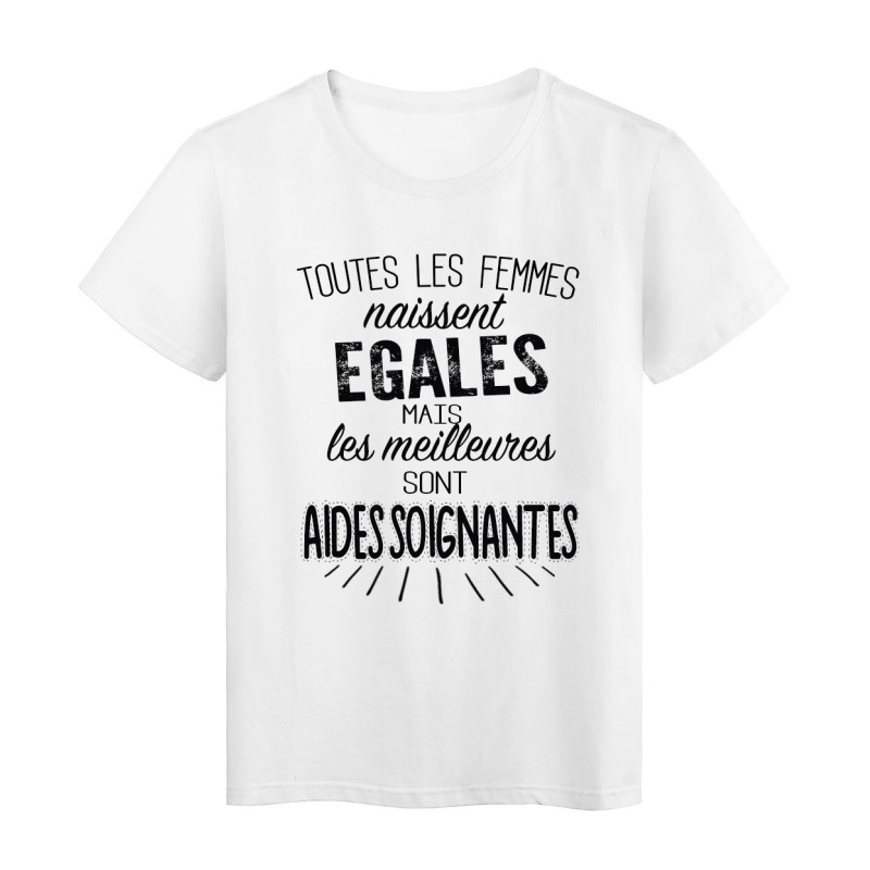 T-Shirt citation Toutes les femmes naissent égales mais les meilleures sont Aides soignantes
