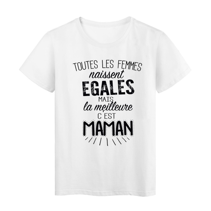 T-Shirt citation Toutes les femmes naissent égales la meilleure c'est maman