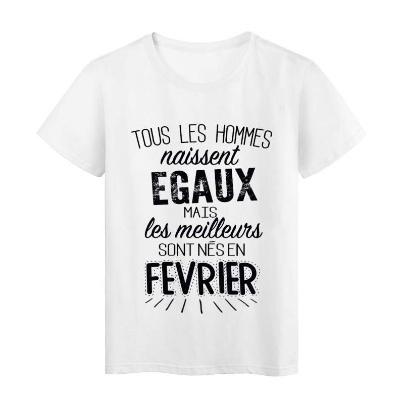 T-Shirt citation Tous les hommes naissent égaux les meilleurs sont nés en Février