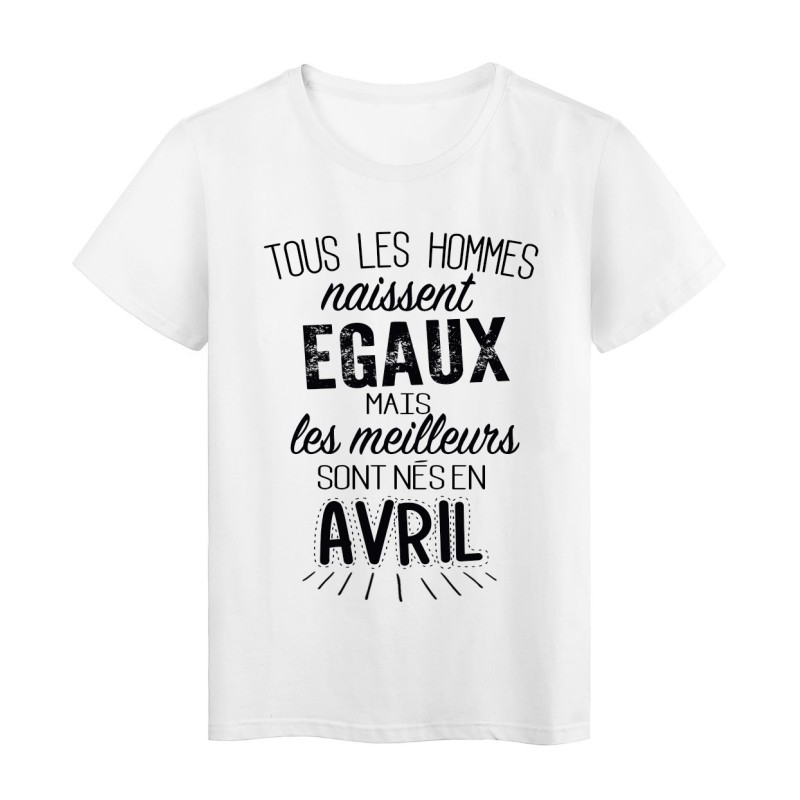 T-Shirt citation Tous les hommes naissent égaux les meilleurs sont nés en Avril 