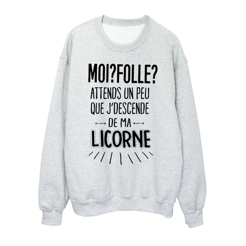 Sweat-Shirt moi? folle? attends un peu que j'descende de ma licorne