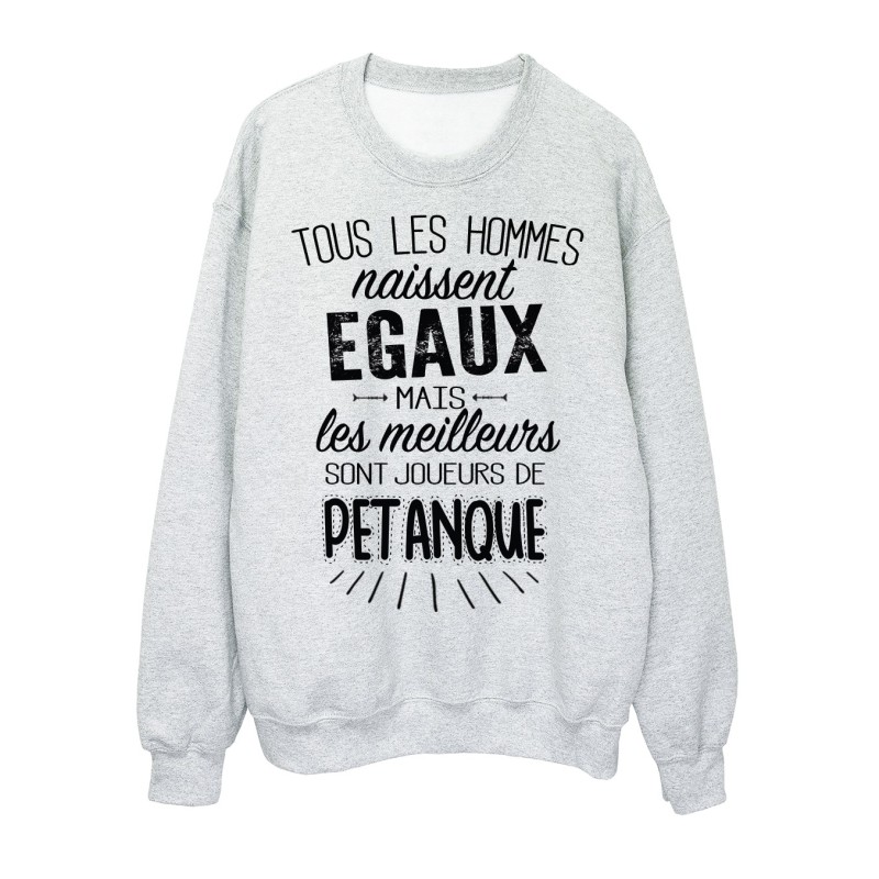 Sweat-Shirt citations Tous les hommes naissent égaux mais les meilleurs sont joueurs de pétanque