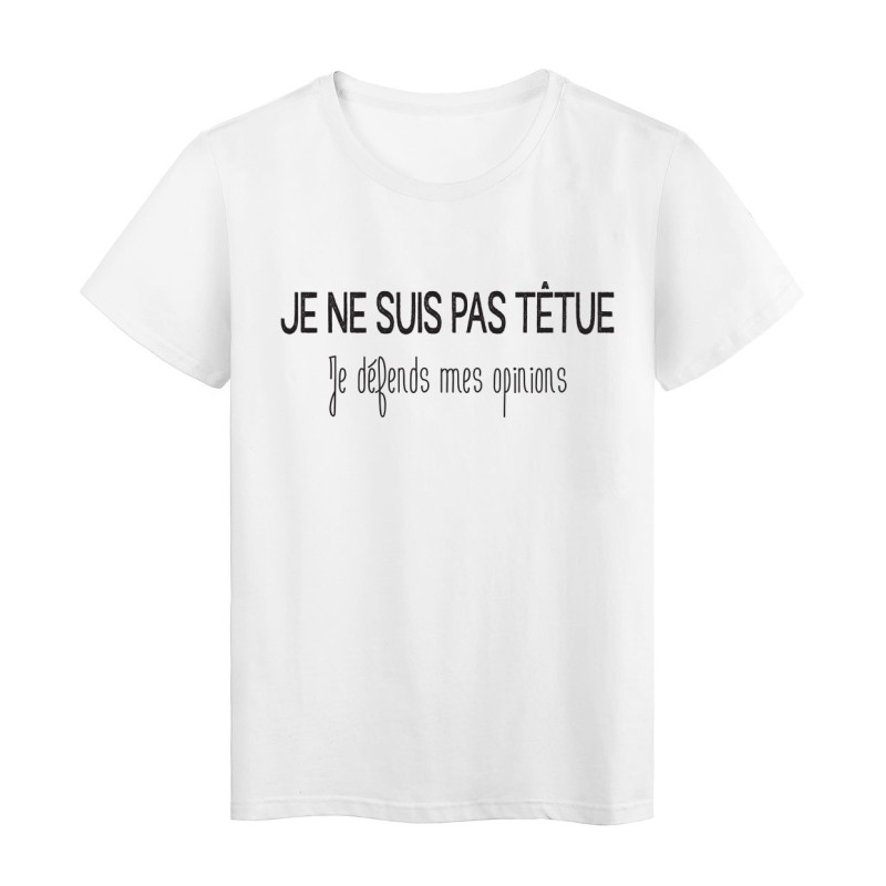 T-Shirt imprimé citation humour je ne suis pas tétu je defends mes opinions 