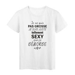 T-Shirt imprimé citation humour je ne suis pas grosse je suis tellement sexy que ca déborde