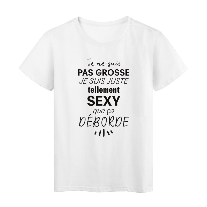 T-Shirt imprimé citation humour je ne suis pas grosse je suis tellement sexy que ca déborde