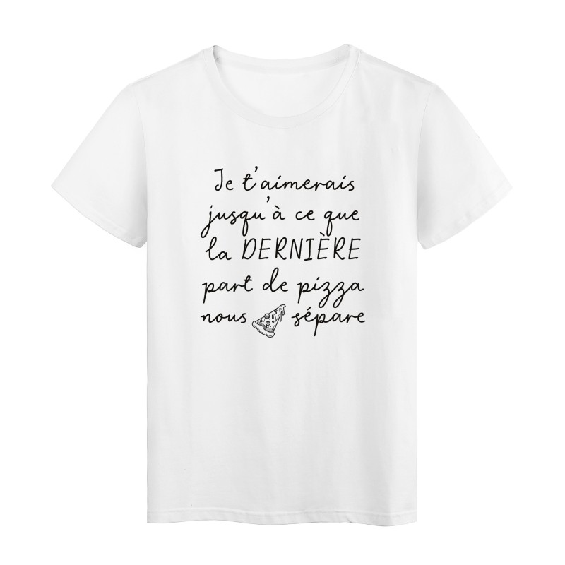 T-Shirt imprimé citation humour je t'aimerais jusqu'a la derniere part de pizza