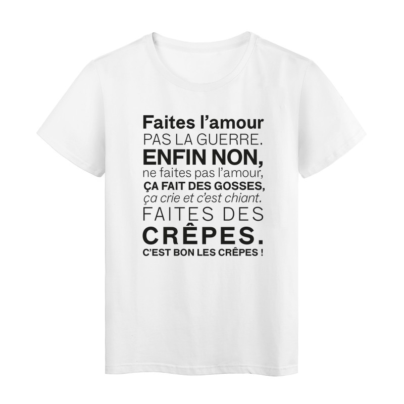 T-Shirt imprimé citation humour Faite l'amour pas la guerre enfin non ca fait des gosses faites des crepes 